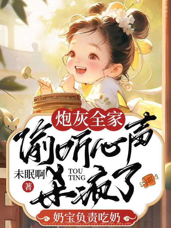 炮灰全家偷听心声杀疯了，奶宝负责吃奶